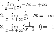 1.\,\lim_{x \mapsto   0 }\frac{1}{x^2}-\sqrt{x}=+\infty\\2.\,\lim_{x \mapsto   +\infty}\frac{1}{x^2}-\sqrt{x}=-\infty\\3.\,\lim_{x \mapsto   +\infty }(\frac{1}{x-2}-1)=-1
